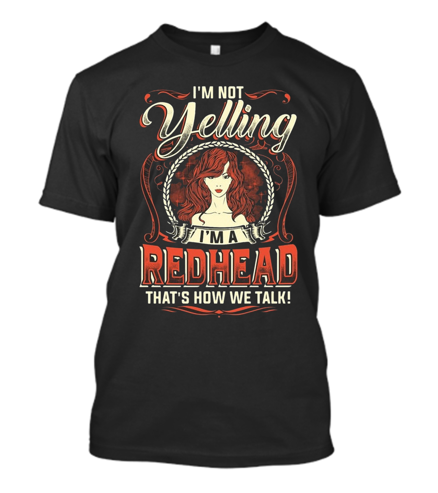 I'm Not Yelling I'm A Redhead That's How We Talk Bold Text With Redhead T-Shirt