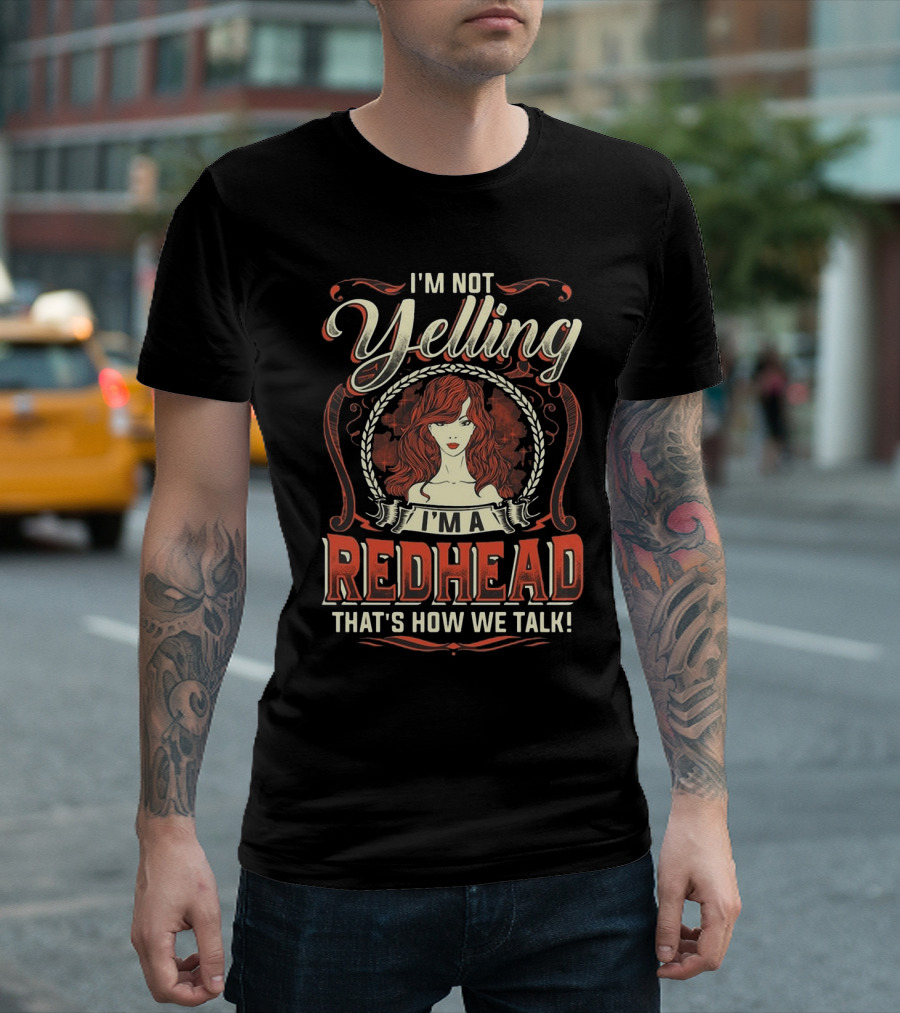 I'm Not Yelling I'm a Redhead That's How We Talk Bold Text with Redhead T-Shirt