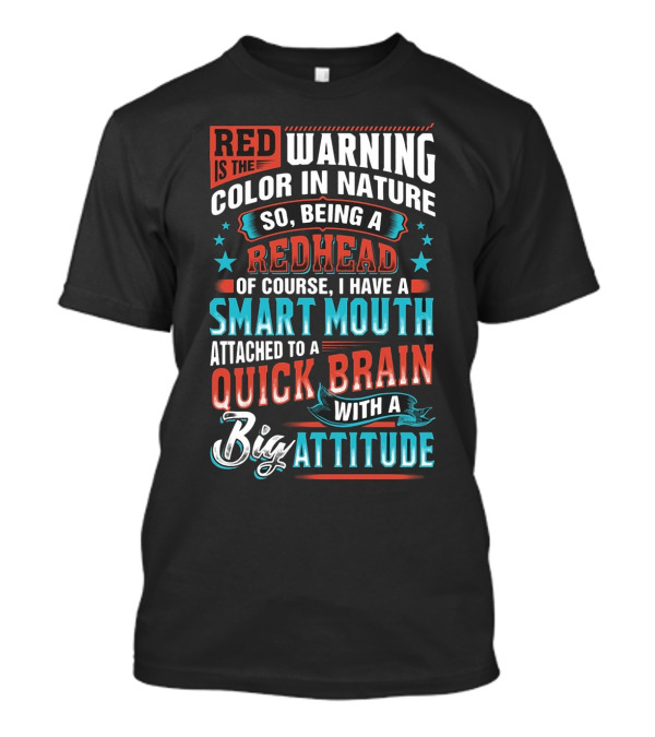 Red Is The Warning Color In Nature So Being A Redhead Of Course I Have A Smart Mouth Attached To A Quick Brain With A Big Attitude T-Shirt