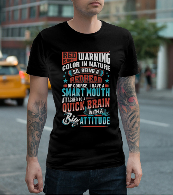 Red Is The Warning Color In Nature So Being A Redhead Of Course I Have A Smart Mouth Attached To A Quick Brain With A Big Attitude T-Shirt