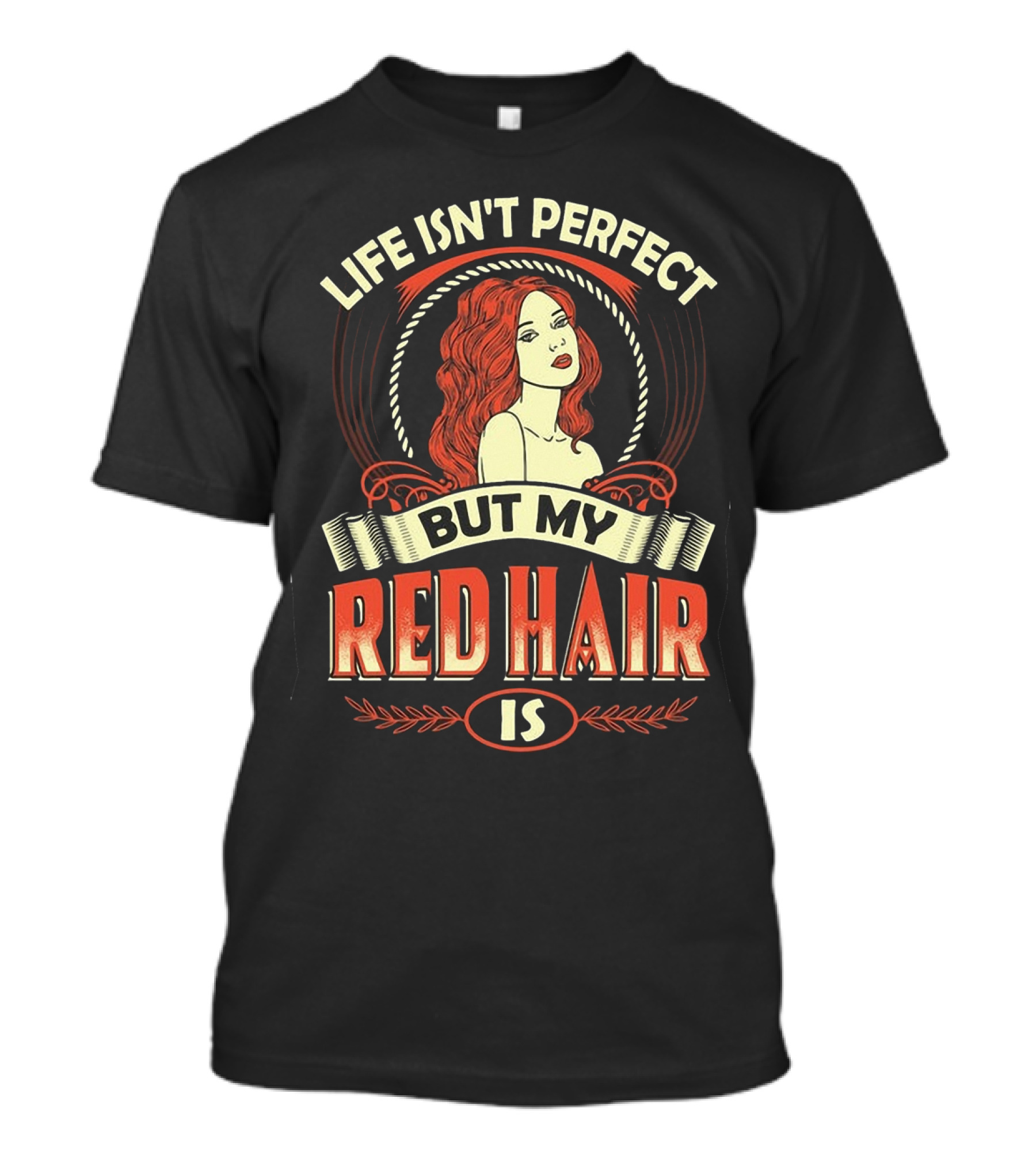Life Isn't Perfect But My Red Hair Is T-Shirt