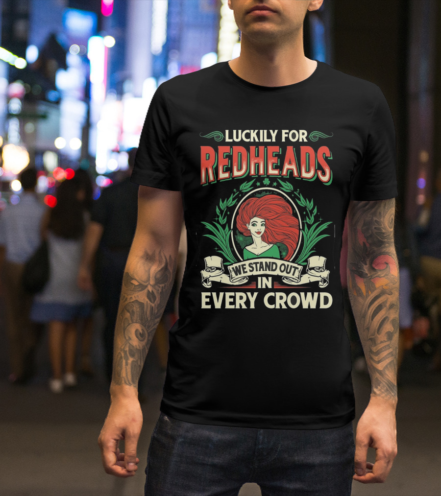 Luckily For Redheads We Stand Out In Every Crowd T-Shirt