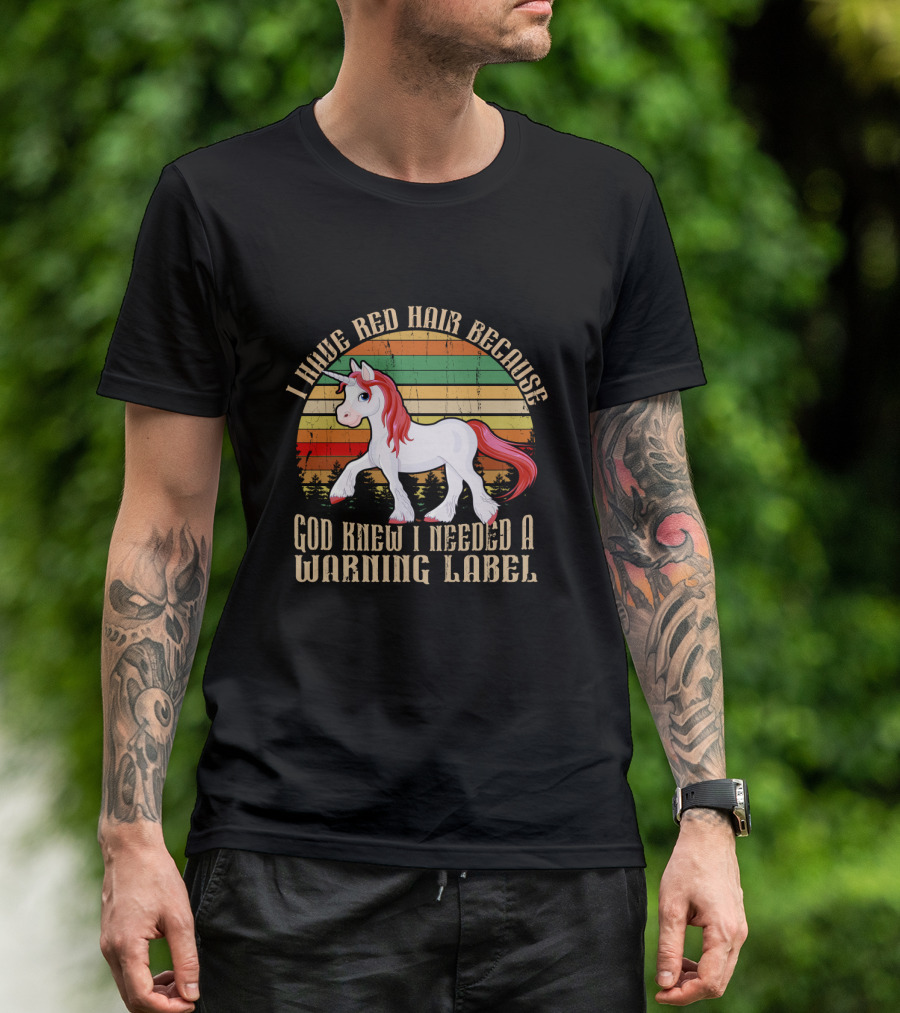 I Have Red Hair Because God Knew I Needed A Warning Label Redhead Unicorn T-Shirt