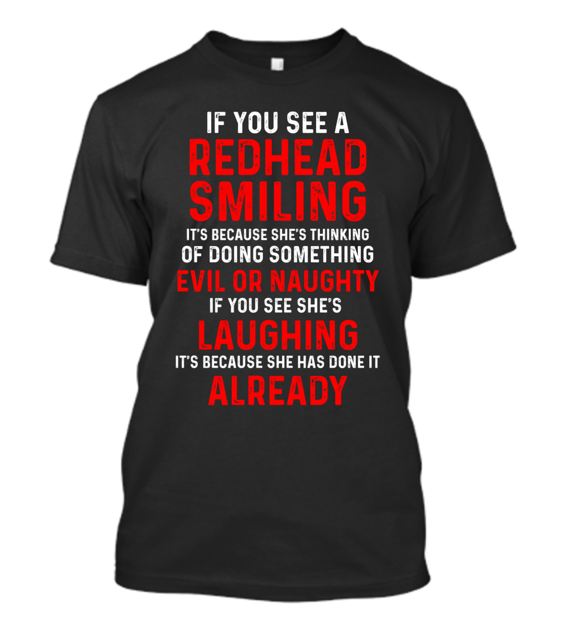 If You See A Redhead Smiling It's Because She's Thinking Of Doing Something Evil Or Naughty If You See She's Laughing It's Because She Has Done It Already T-Shirt