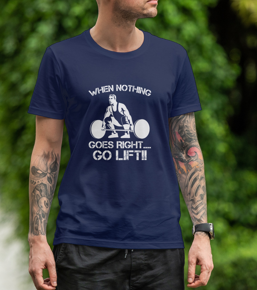When Nothing Goes Right Go Lift Weightlifter Squat Motivation T-Shirt