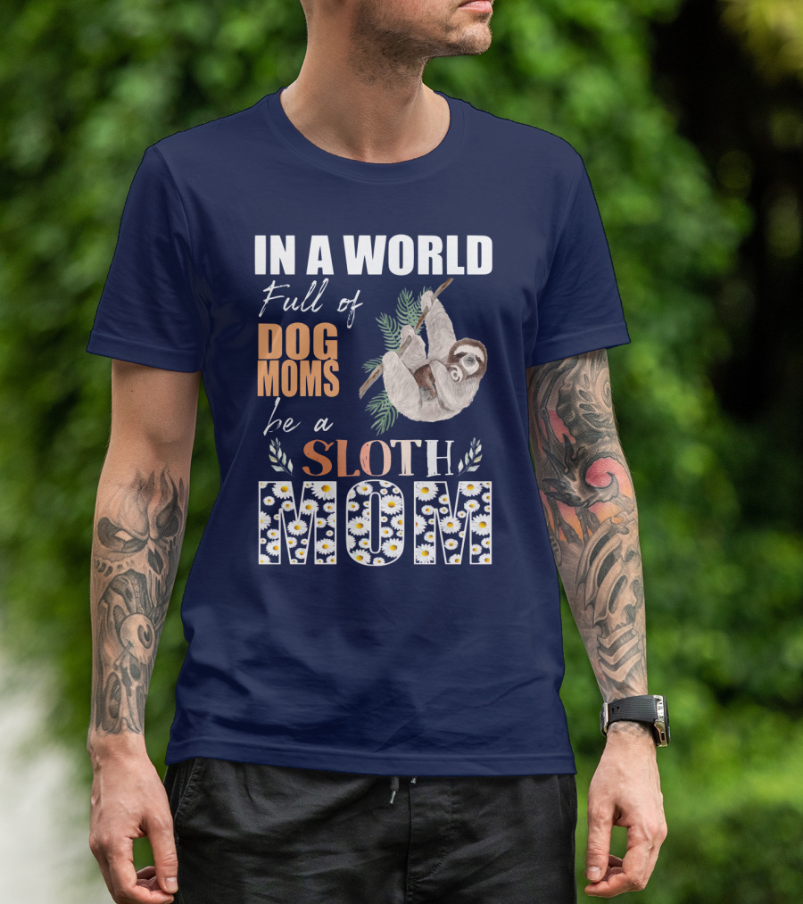 In A World Full Of Dog Moms Be A Sloth Mom T-Shirt