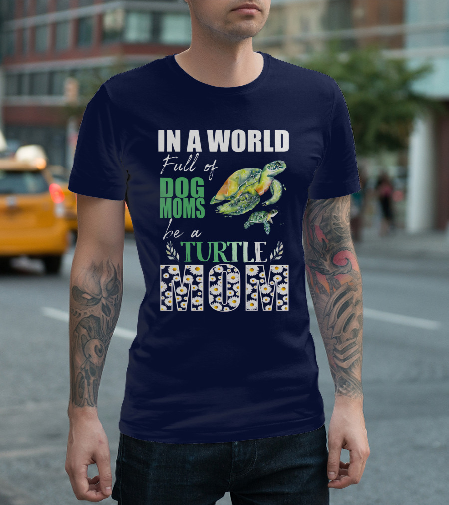 In a World Full of Dog Moms Be a Turtle Mom T-Shirt