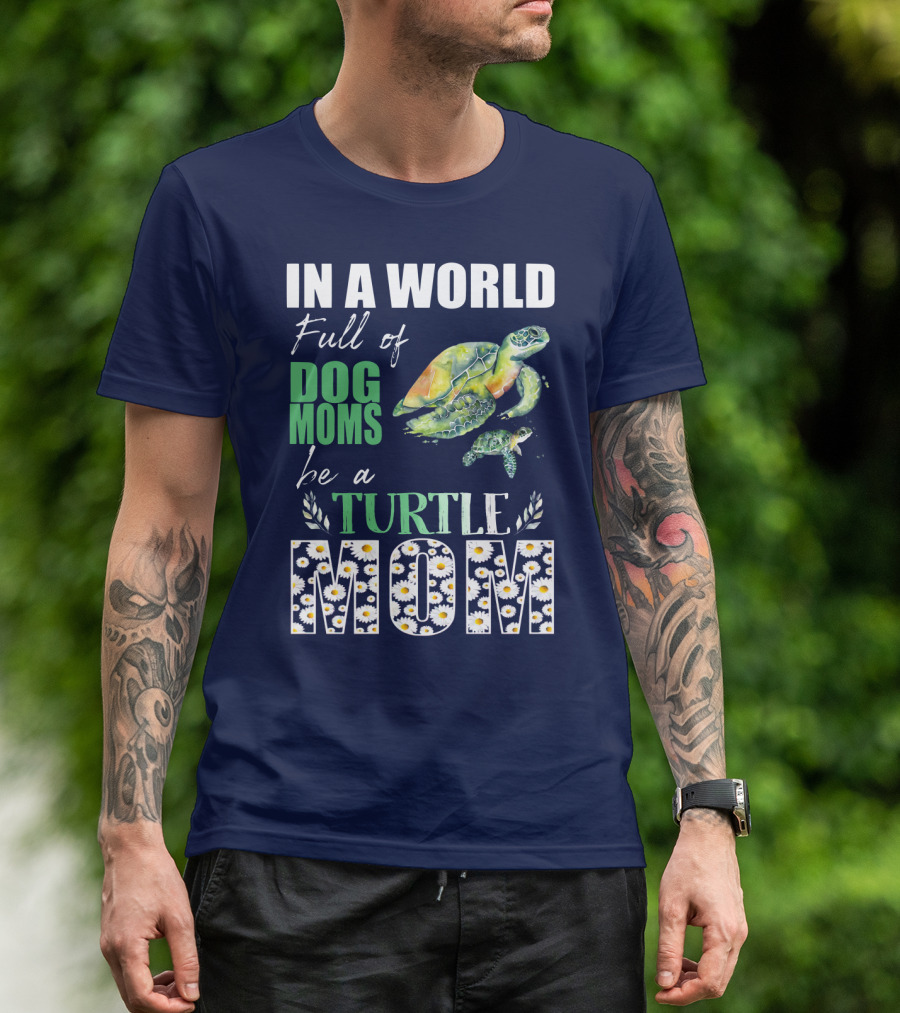 In A World Full Of Dog Moms Be A Turtle Mom T-Shirt