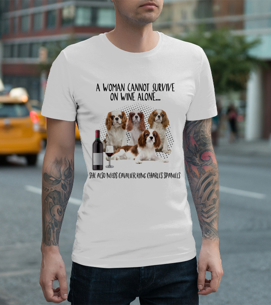 A Woman Cannot Survive on Wine Alone She Also Needs Cavalier King Charles Spaniels T-Shirt