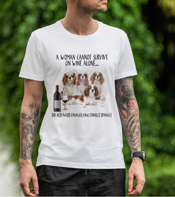 A Woman Cannot Survive On Wine Alone She Also Needs Cavalier King Charles Spaniels T-Shirt