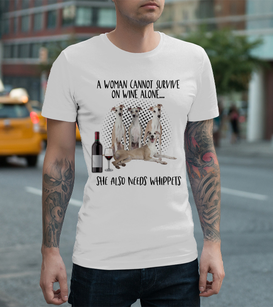 A Woman Cannot Survive On Wine Alone She Also Needs Whippets With Bottle And Glass T-Shirt