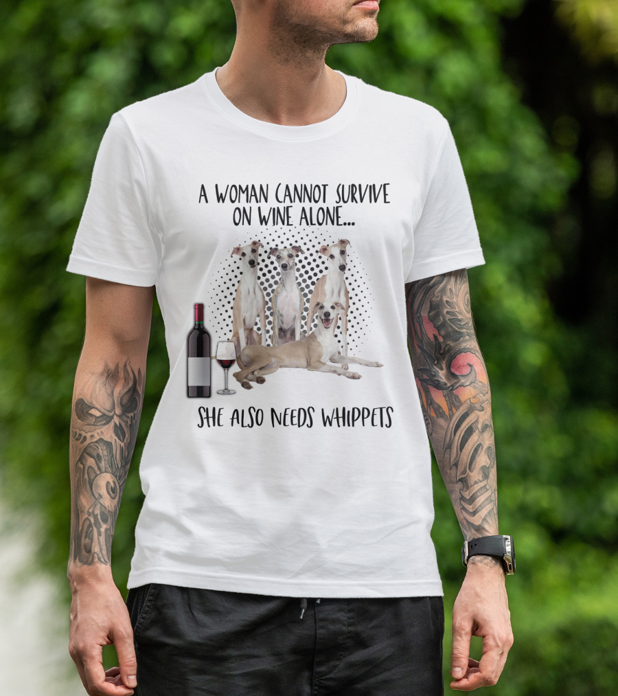 A Woman Cannot Survive On Wine Alone She Also Needs Whippets With Bottle And Glass T-Shirt