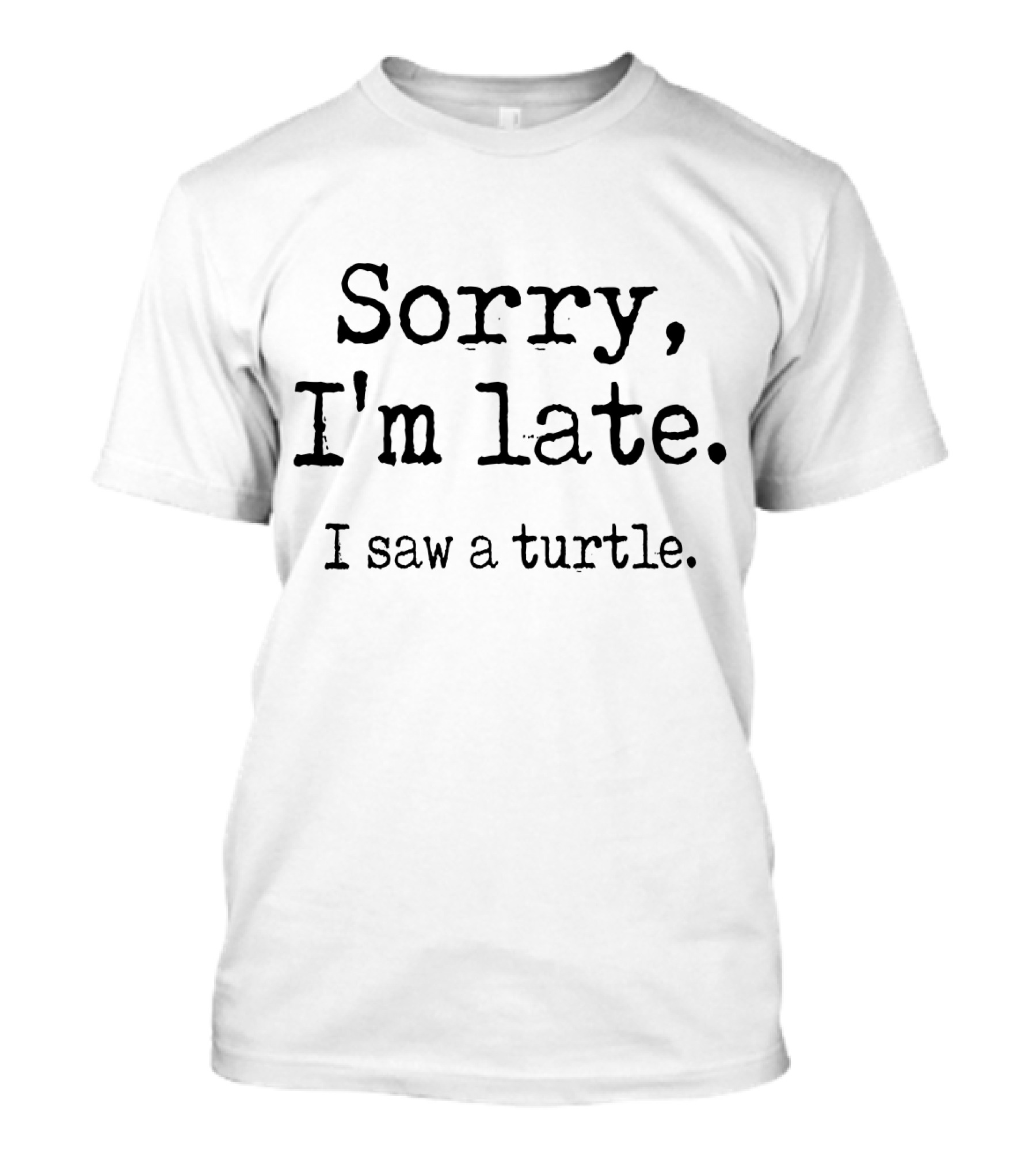 Sorry I'm Late I Saw A Turtle T-Shirt