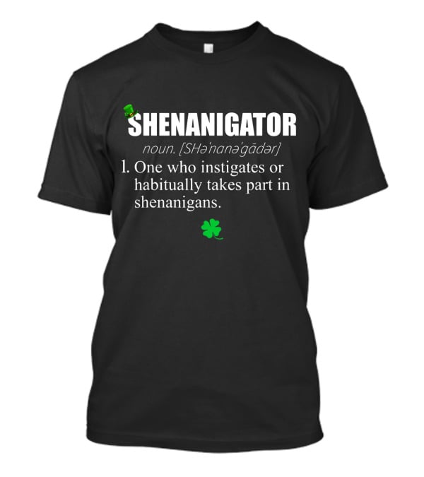 SHENANIGATOR Definition Noun One Who Instigates Or Habitually Takes Part In Shenanigans With Shamrock And Green Hat T-Shirt