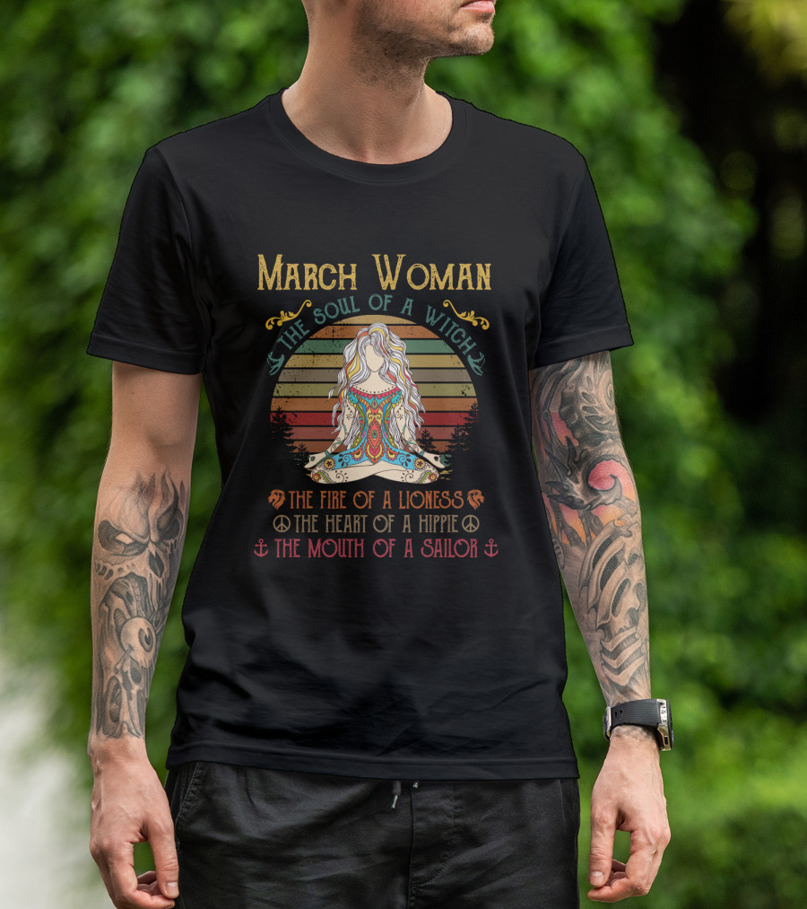 March Woman The Soul Of A Witch The Fire Of A Lioness The Heart Of A Hippie The Mouth Of A Sailor T-Shirt