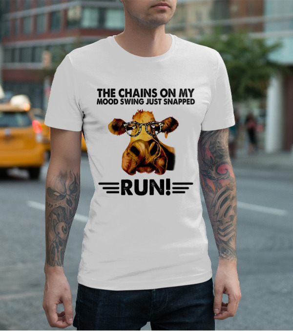 The Chains On My Mood Swing Just Snapped Cow Run T-Shirt