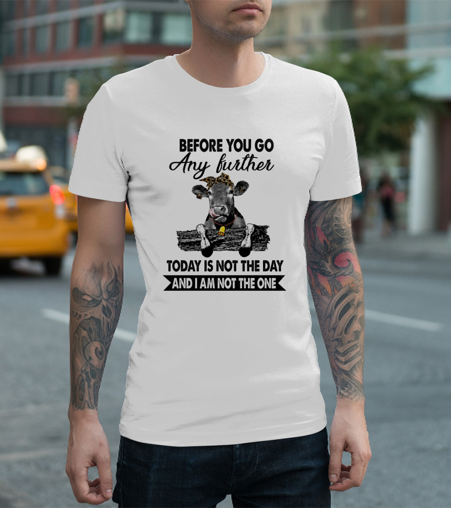 Before You Go Any Further Cow Today Is Not the Day and I Am Not the One T-Shirt