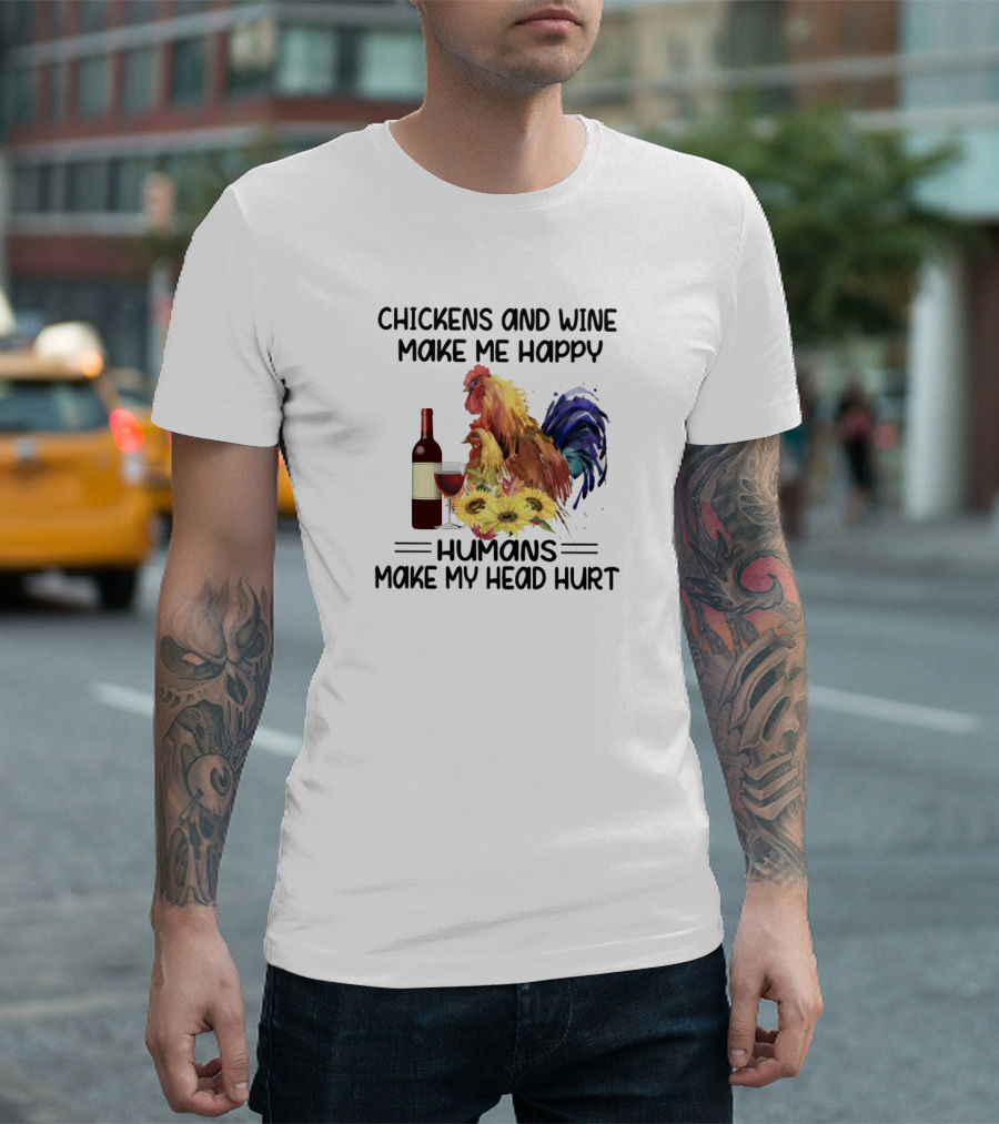 Chickens And Wine Make Me Happy Humans Make My Head Hurt With Rooster And Wine Bottle T-Shirt