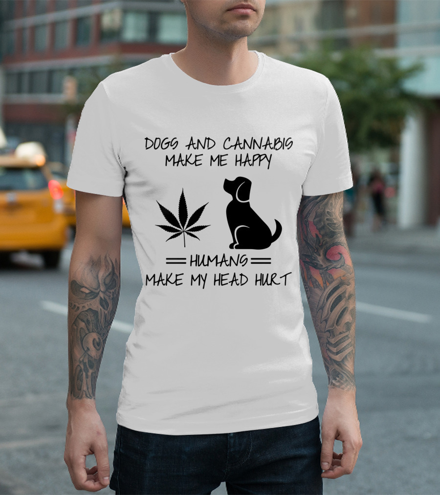 Dogs and Cannabis Make Me Happy Humans Make My Head Hurt T-Shirt