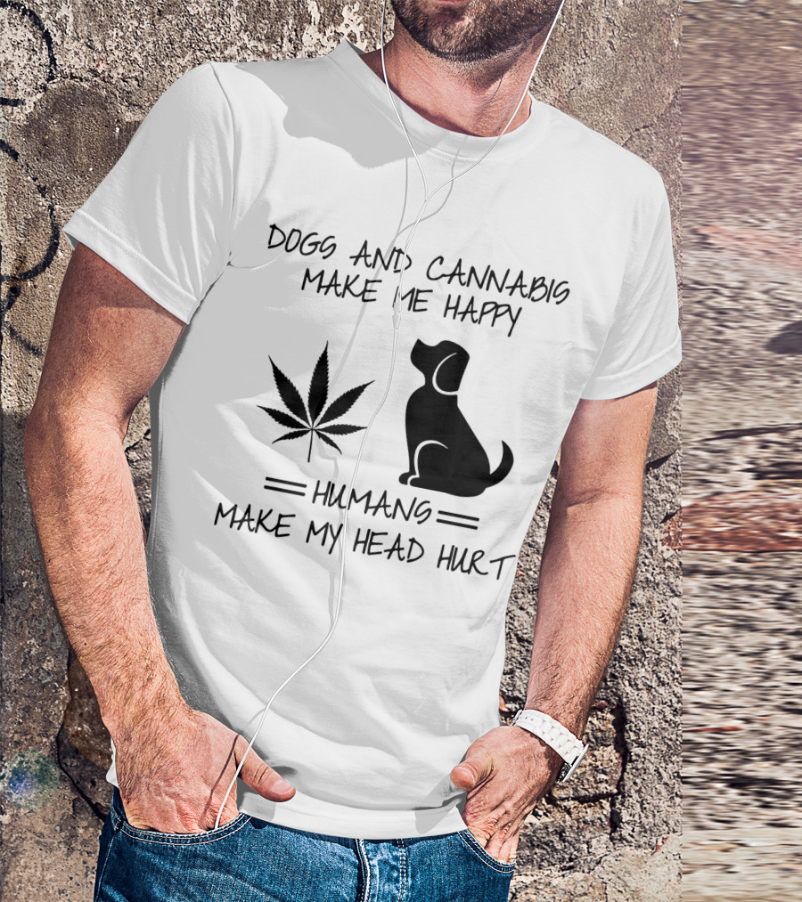Dogs And Cannabis Make Me Happy Humans Make My Head Hurt T-Shirt