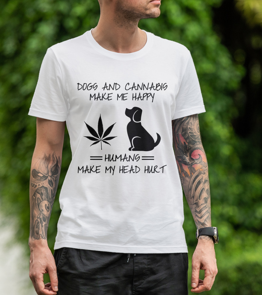 Dogs And Cannabis Make Me Happy Humans Make My Head Hurt T-Shirt