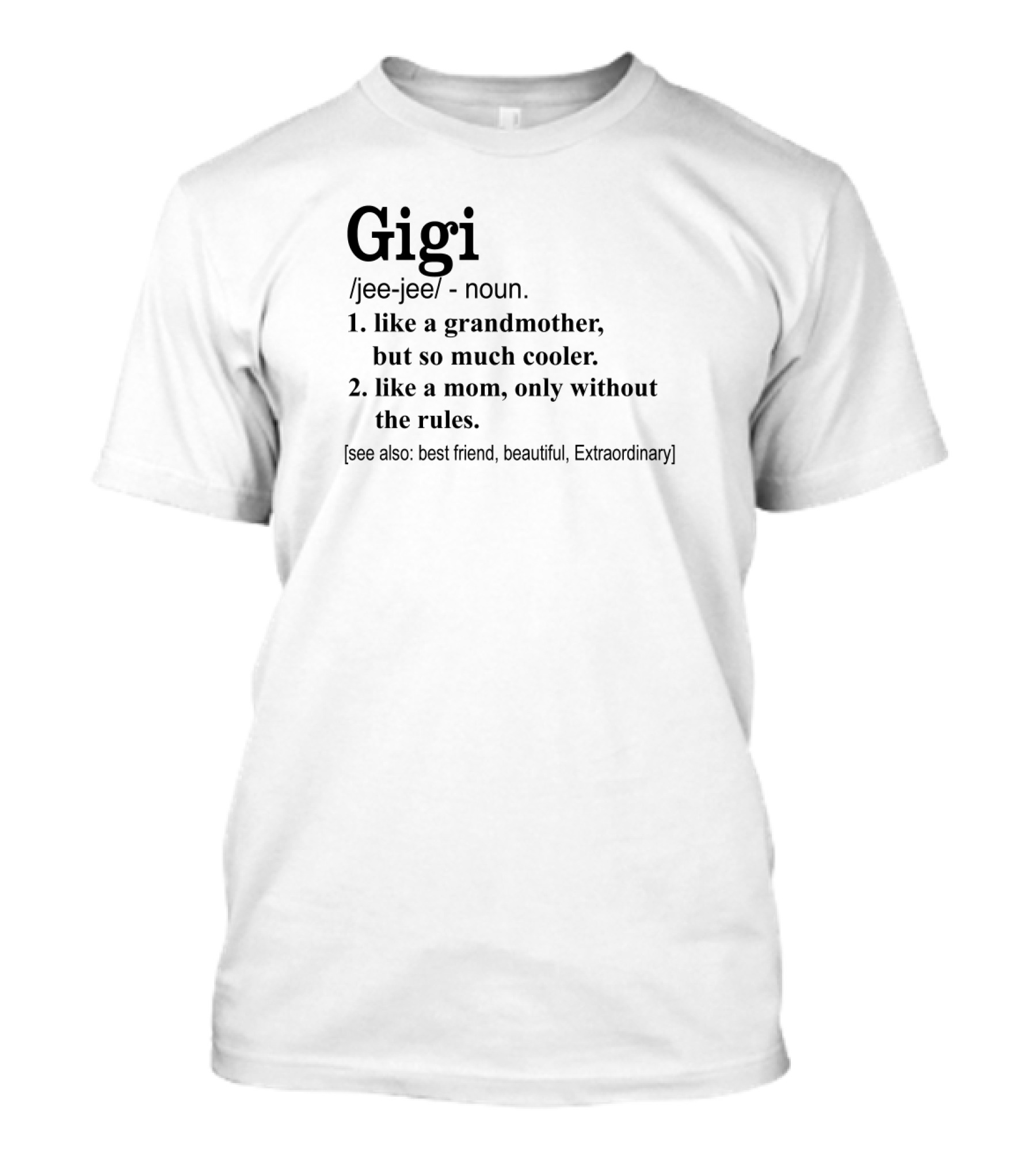 Gigi Definition Like A Grandmother But So Much Cooler Like A Mom Only Without The Rules Best Friend Beautiful Extraordinary T-Shirt