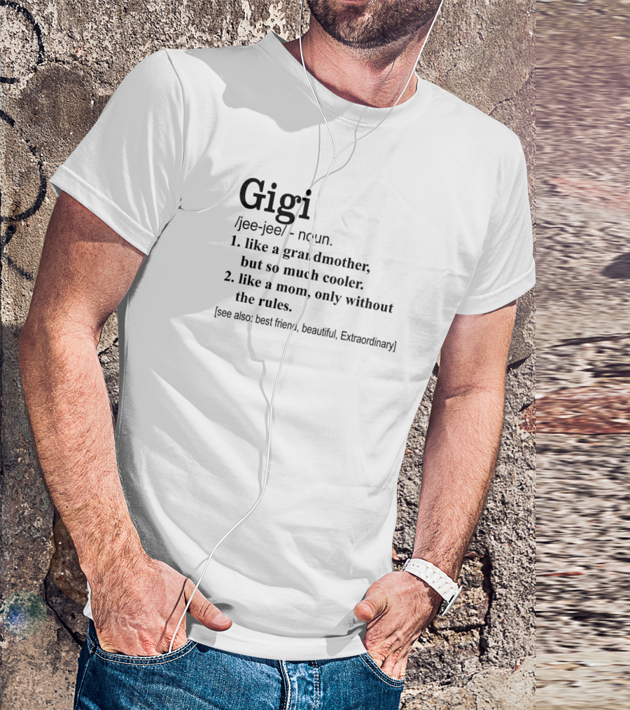 Gigi Definition Like A Grandmother But So Much Cooler Like A Mom Only Without The Rules Best Friend Beautiful Extraordinary T-Shirt