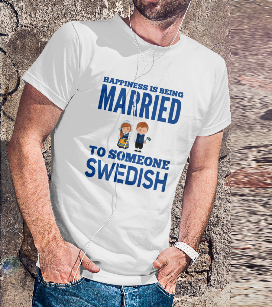 Happiness Is Being Married To Someone Swedish With Traditional Swedish Couple Characters T-Shirt