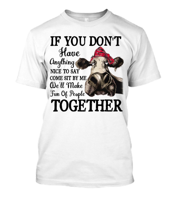 If You Don't Have Anything Nice To Say Come Sit By Me Cow Wearing Bandana Make Fun Of People Together T-Shirt