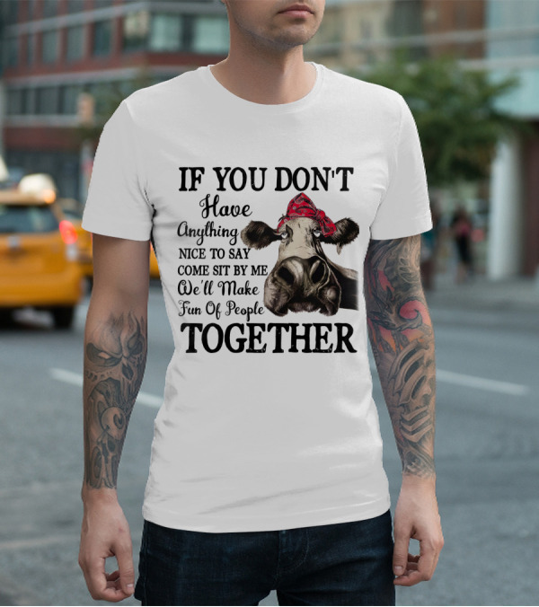 If You Don't Have Anything Nice To Say Come Sit By Me Cow Wearing Bandana Make Fun Of People Together T-Shirt