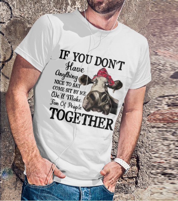 If You Don't Have Anything Nice To Say Come Sit By Me Cow Wearing Bandana Make Fun Of People Together T-Shirt