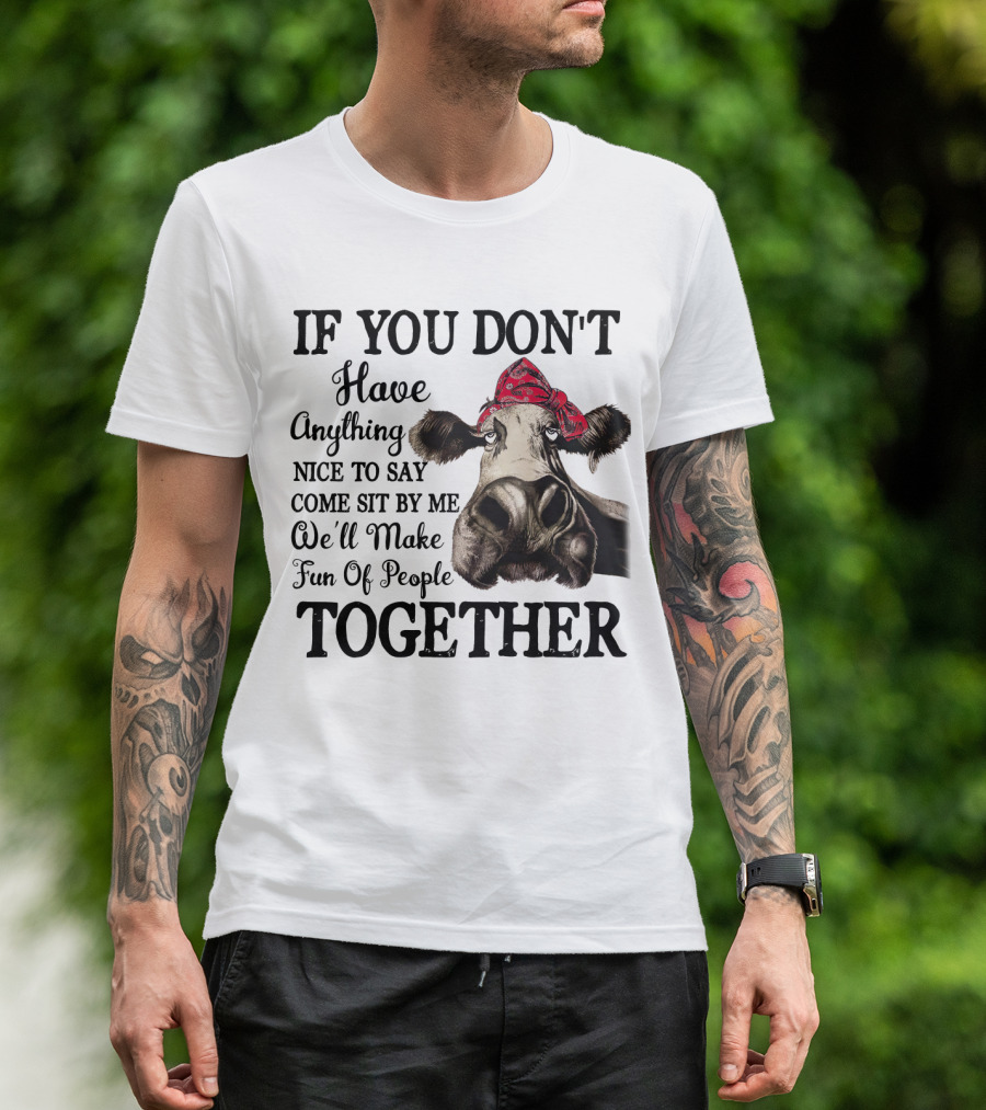 If You Don't Have Anything Nice To Say Come Sit By Me Cow Wearing Bandana Make Fun Of People Together T-Shirt