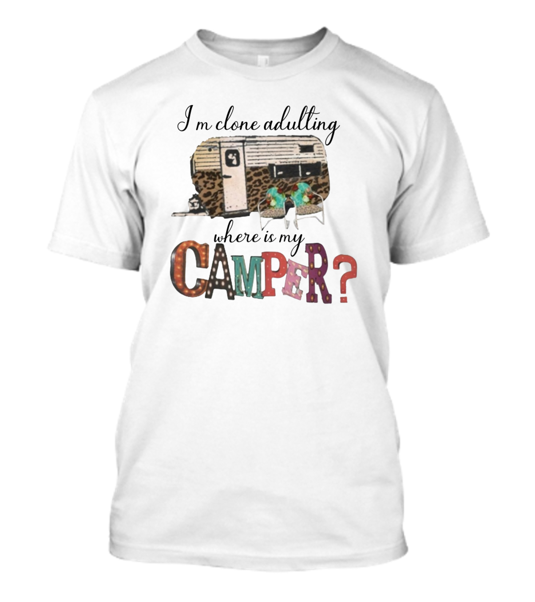 I'm Clone Adulting Where Is My Camper? T-Shirt