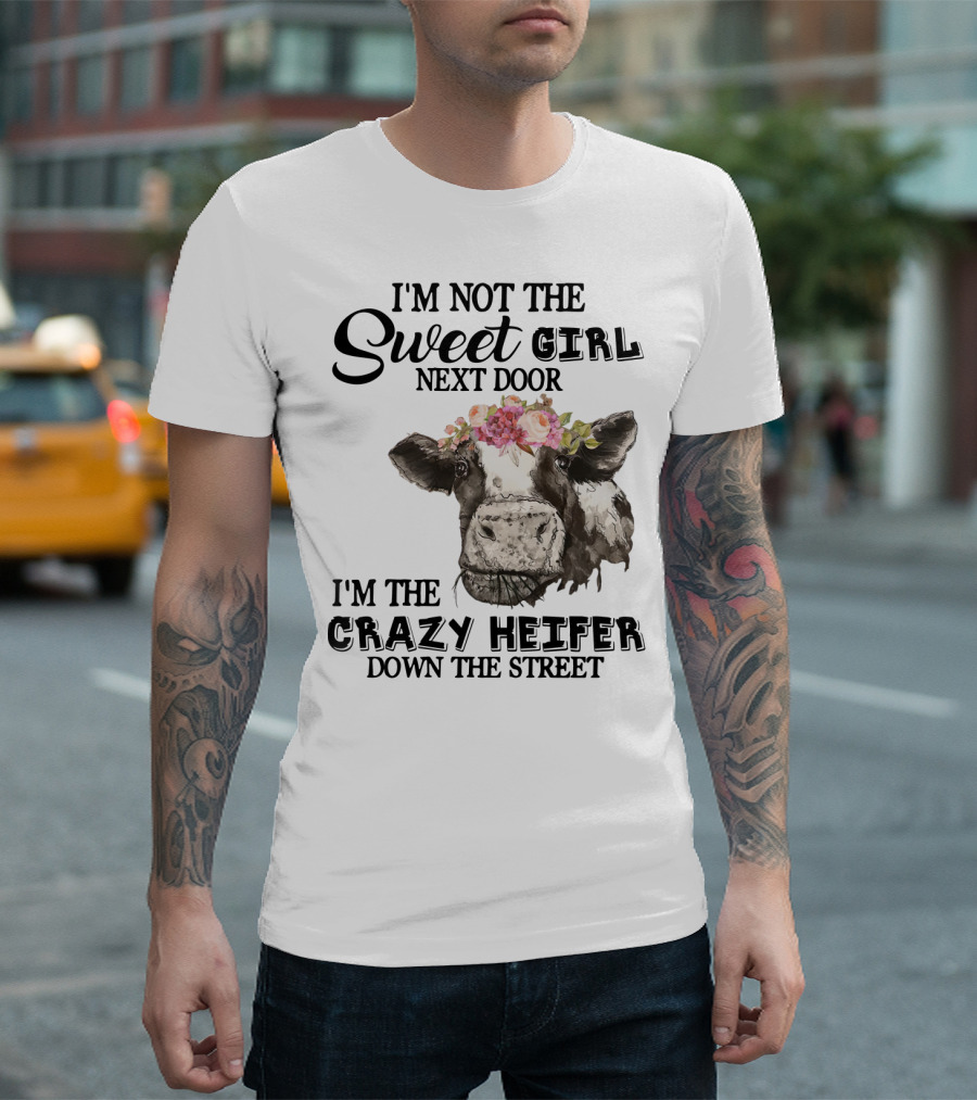 I'm Not The Sweet Girl Next Door I'm The Crazy Heifer Down The Street Floral Cow T-Shirt
