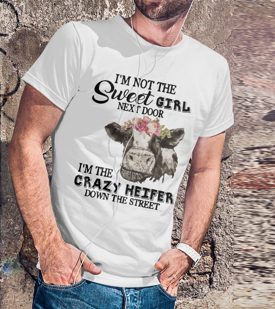 I'm Not The Sweet Girl Next Door I'm The Crazy Heifer Down The Street Floral Cow T-Shirt