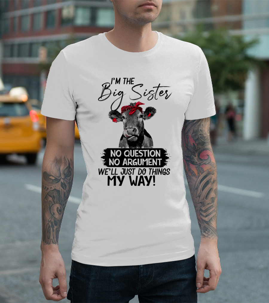 I'm the Big Sister No Question No Argument We'll Just Do Things My Way Cow with Red Bandana T-Shirt