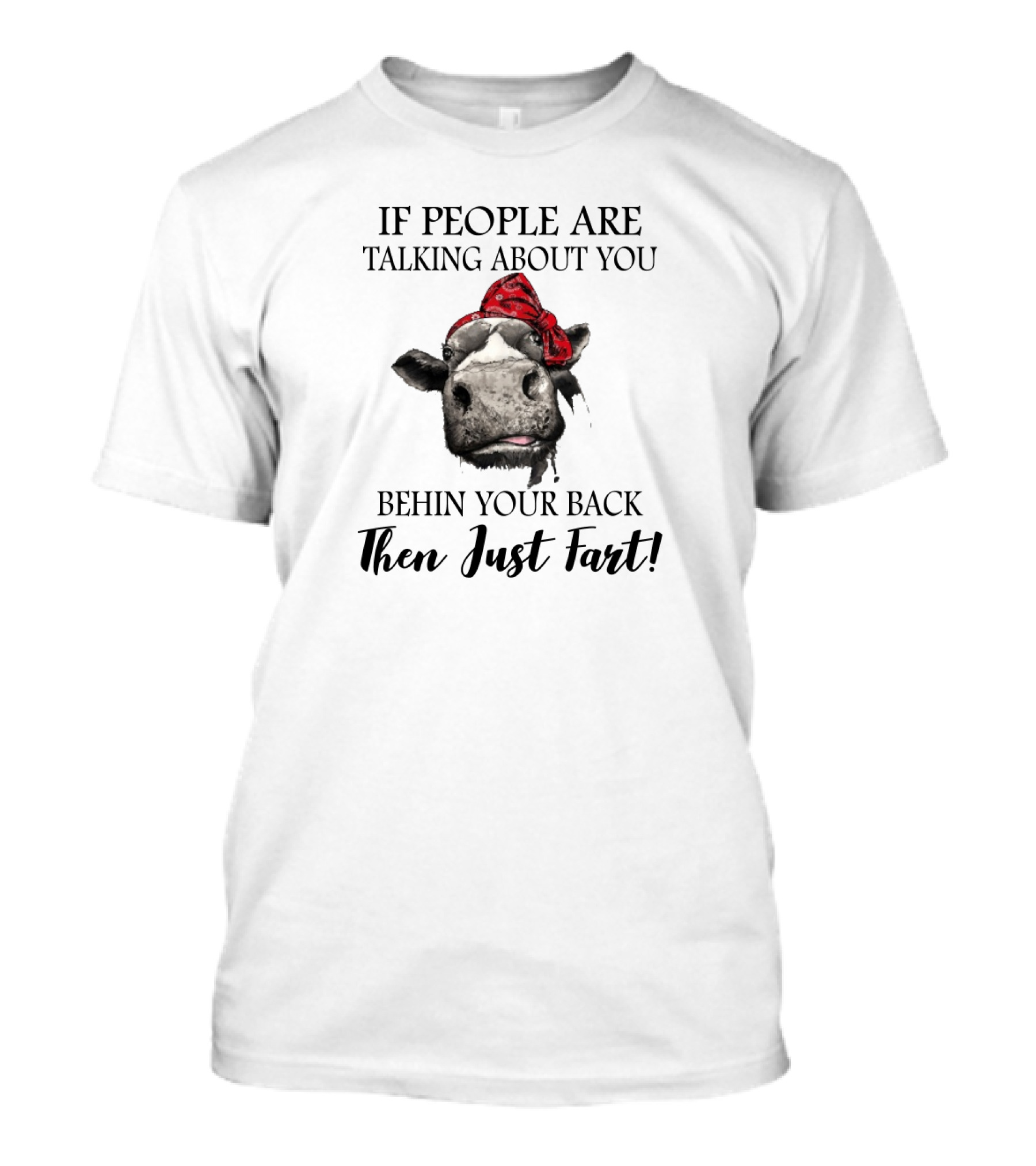 IF PEOPLE ARE TALKING ABOUT YOU BEHIND YOUR BACK THEN JUST FART T-Shirt