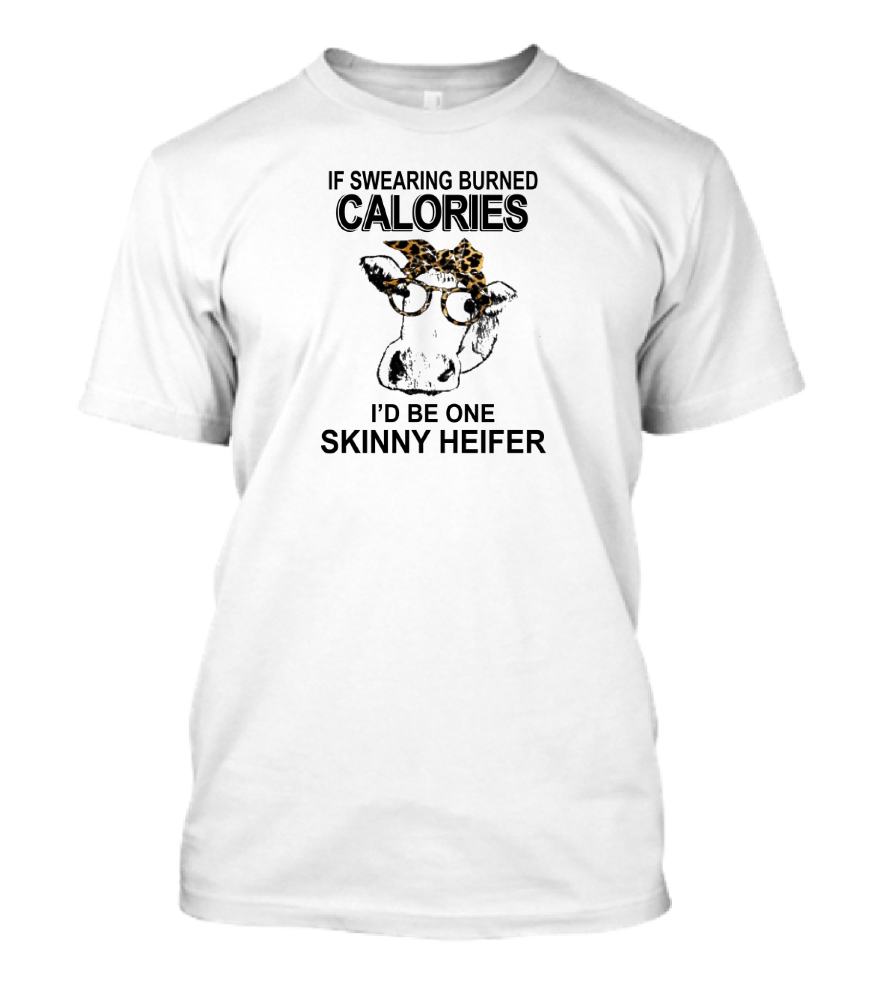 If Swearing Burned Calories I'd Be One Skinny Heifer Cow With Glasses And Leopard Headband T-Shirt