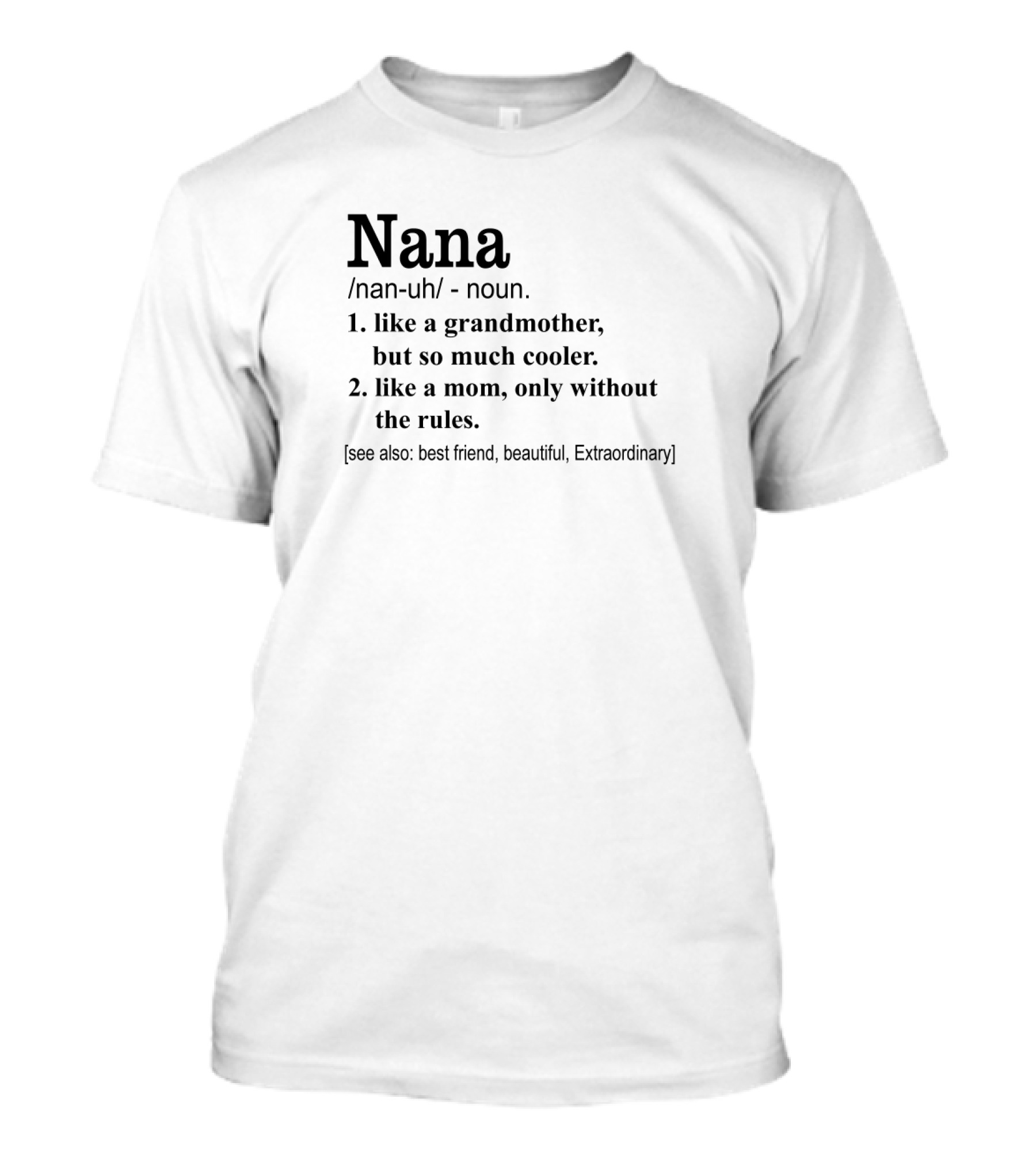 Nana Definition Like Grandmother Cooler Mom Without Rules Best Friend Beautiful Extraordinary T-Shirt