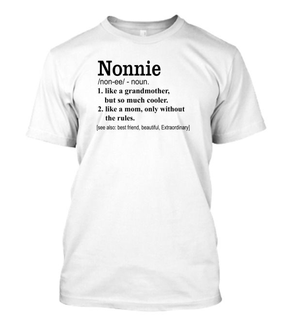 Nonnie Definition Like A Grandmother So Much Cooler Like A Mom Without The Rules Best Friend Beautiful Extraordinary T-Shirt