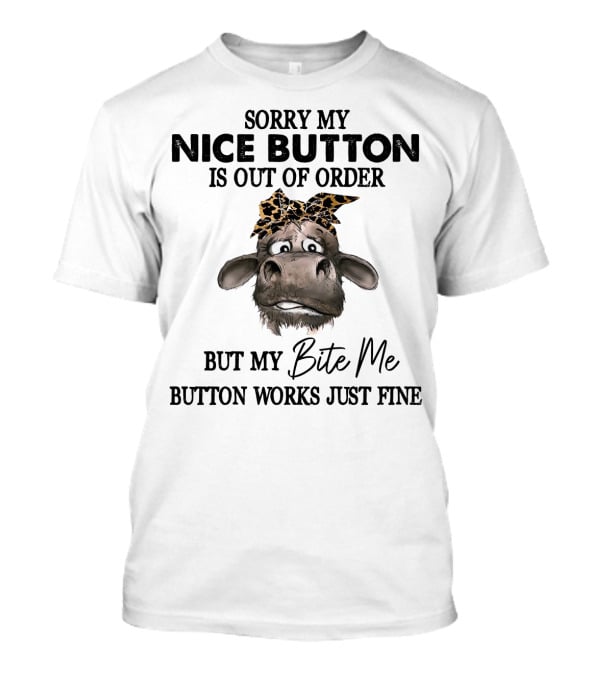 Sorry My Nice Button Is Out Of Order But My Bite Me Button Works Just Fine Cow With Bow T-Shirt
