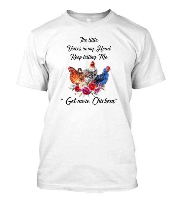 The Little Voices In My Head Keep Telling Me Get More Chickens With Colorful Hens And Flowers T-Shirt