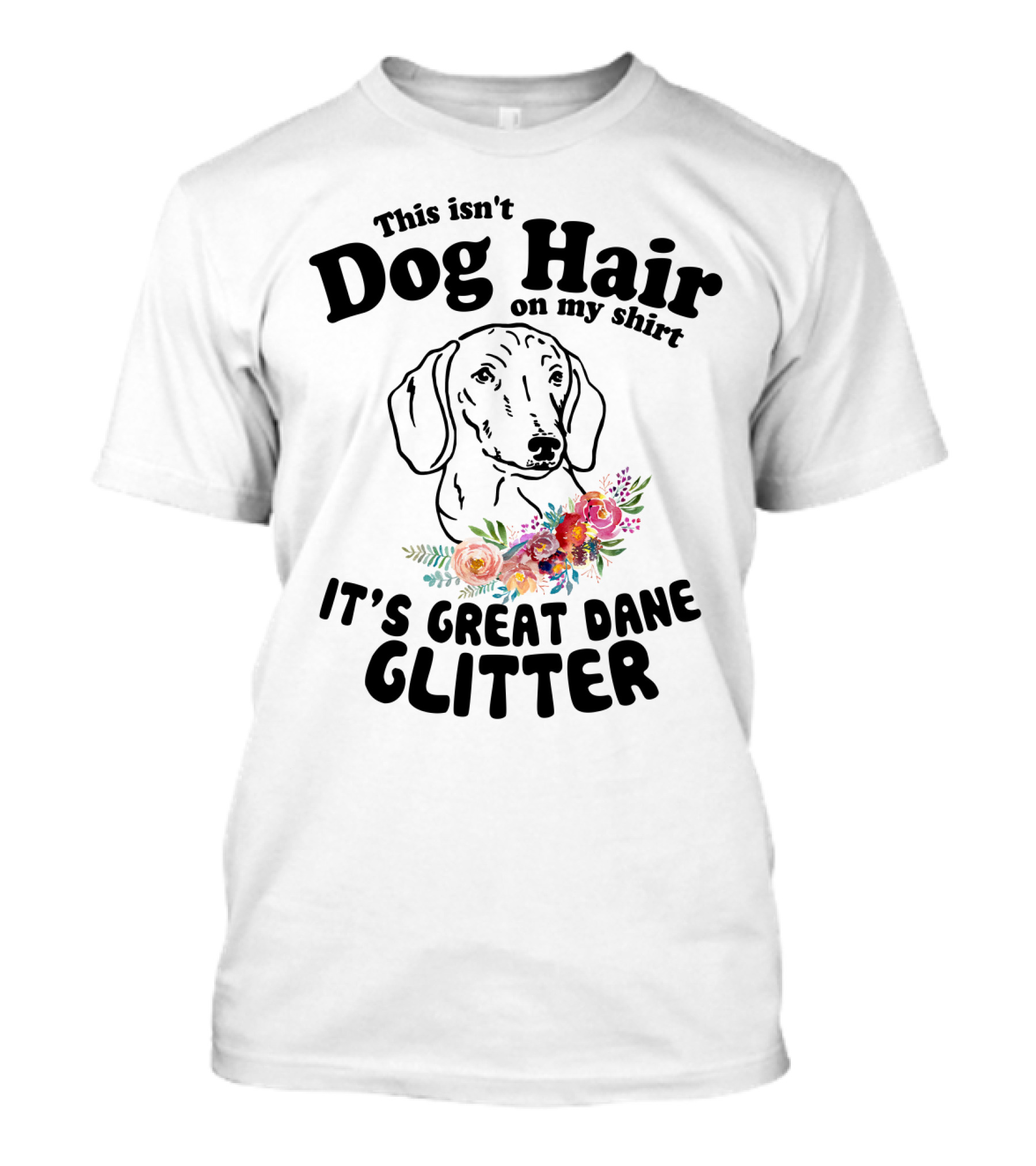 This Isn't Dog Hair On My Shirt It's Great Dane Glitter With Floral Accent T-Shirt