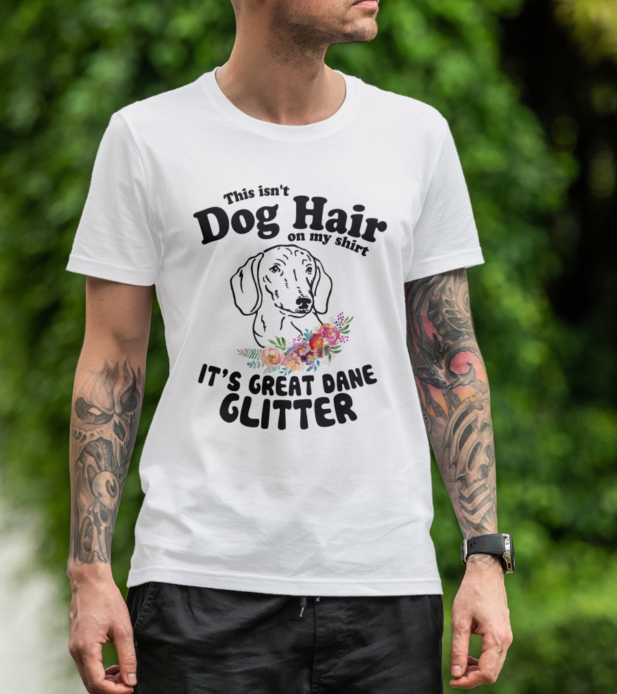 This Isn't Dog Hair On My Shirt It's Great Dane Glitter With Floral Accent T-Shirt