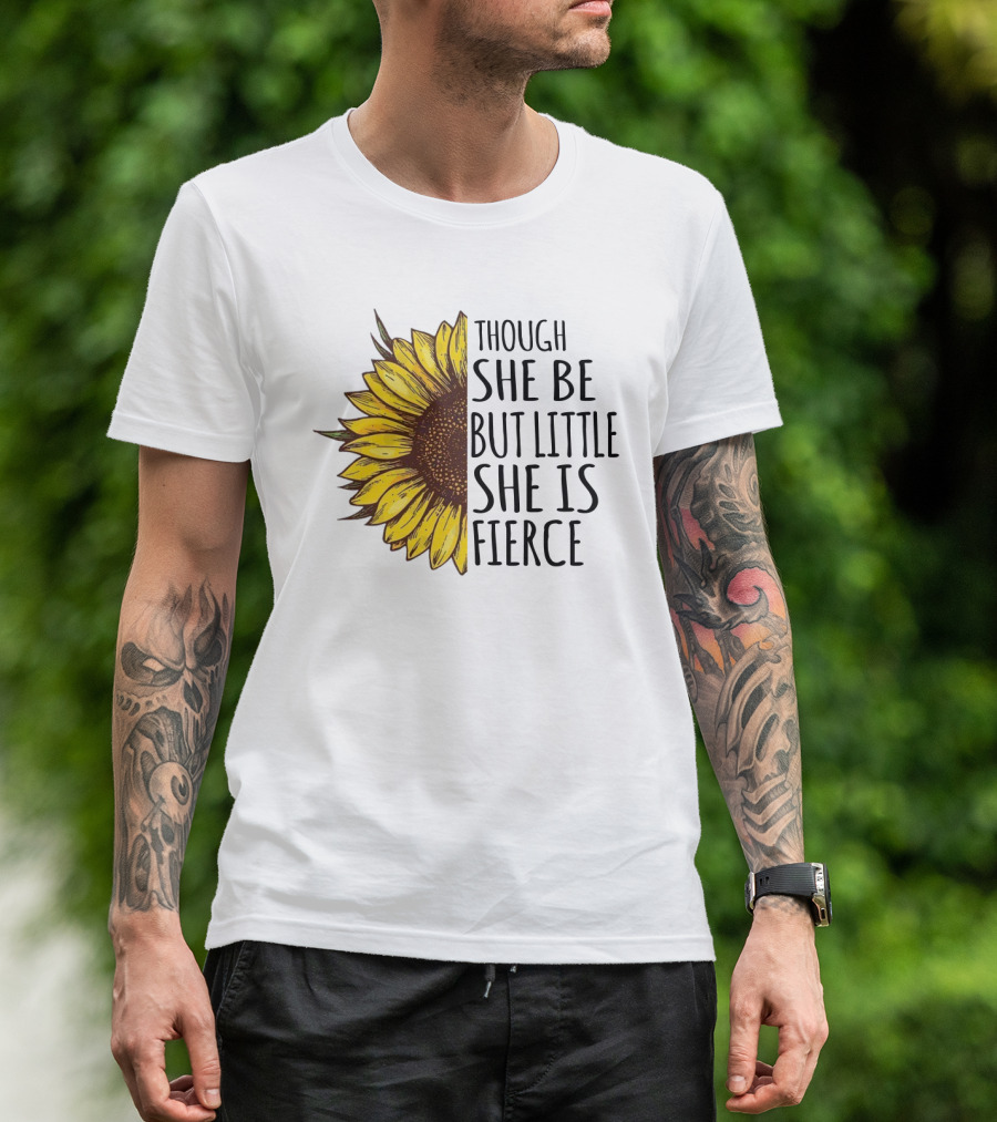 Though She Be But Little She Is Fierce Sunflower T-Shirt
