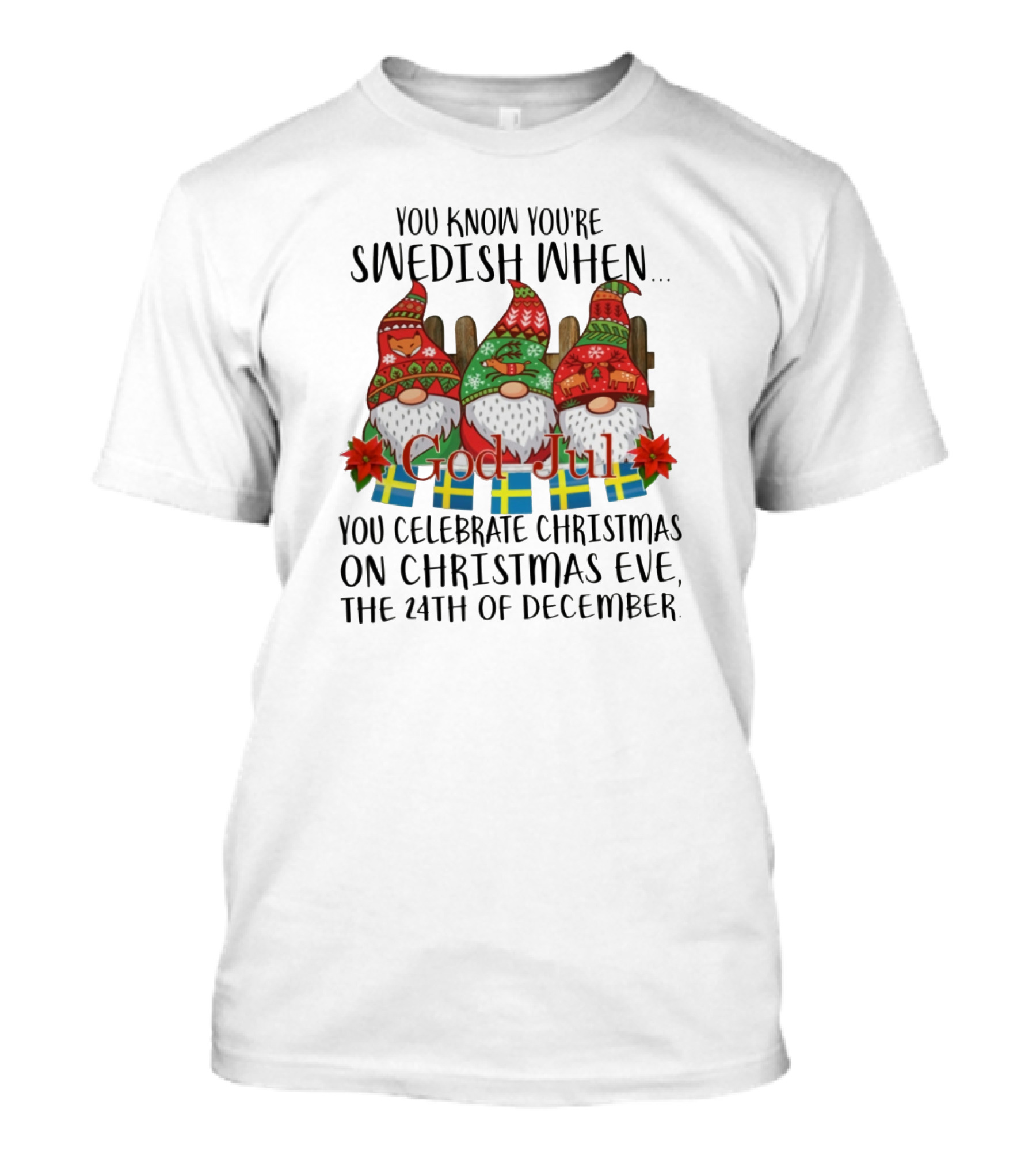 You Know You're Swedish When God Jul You Celebrate Christmas On Christmas Eve The 24th Of December T-Shirt