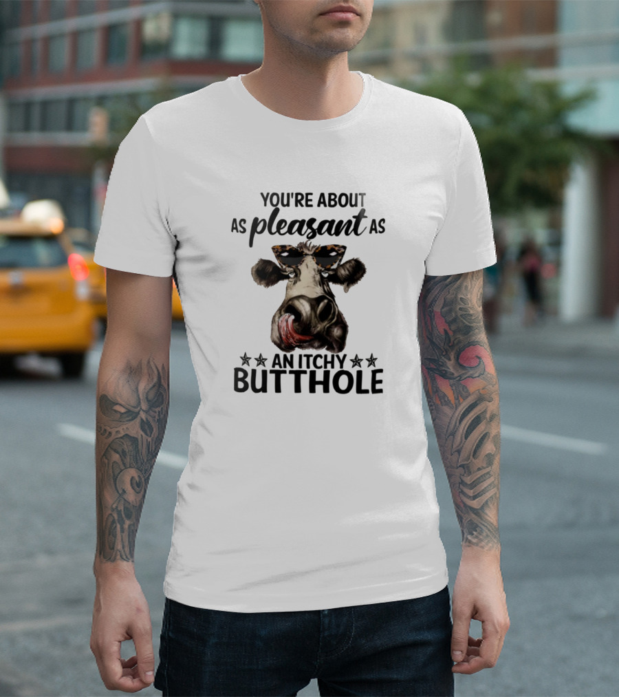 You're About as Pleasant as an Itchy Butthole Cow with Sunglasses T-Shirt