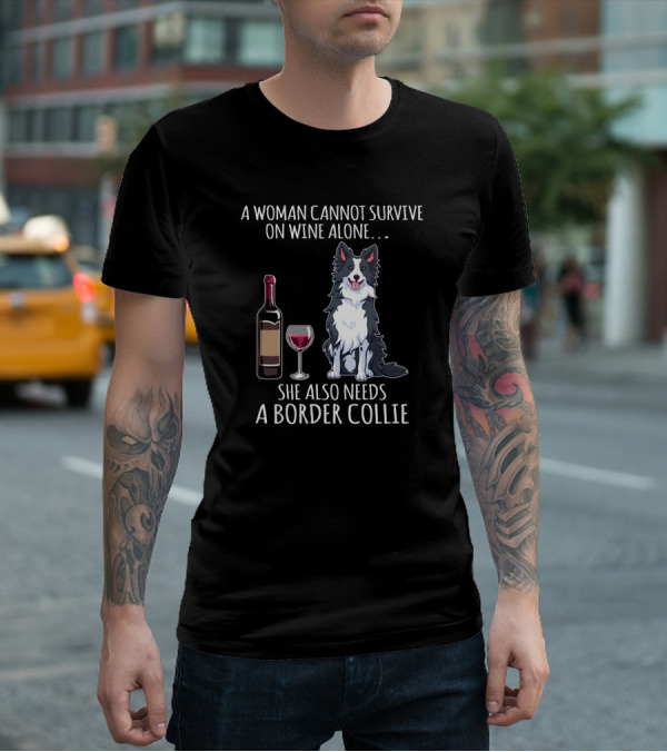 A Woman Cannot Survive On Wine Alone She Also Needs A Border Collie With Wine Bottle And Glass T-Shirt