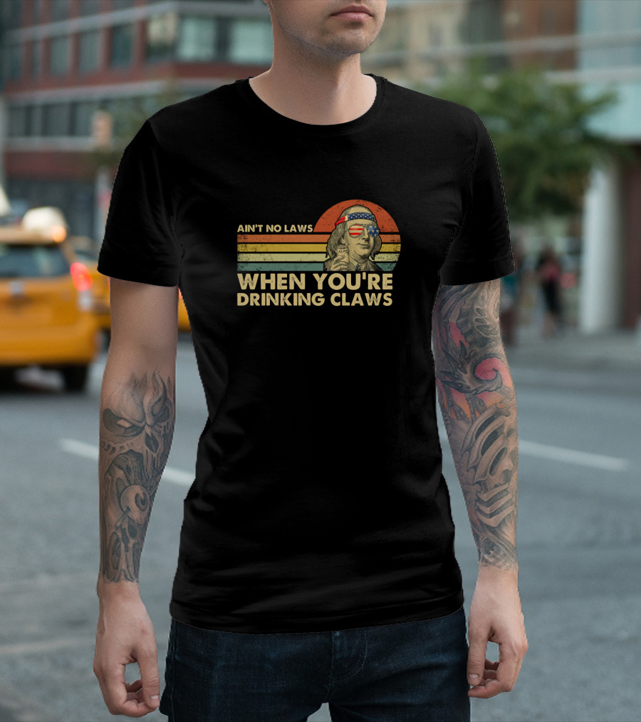 Ain't No Laws When You're Drinking Claws Vintage Patriotic Ben Franklin T-Shirt