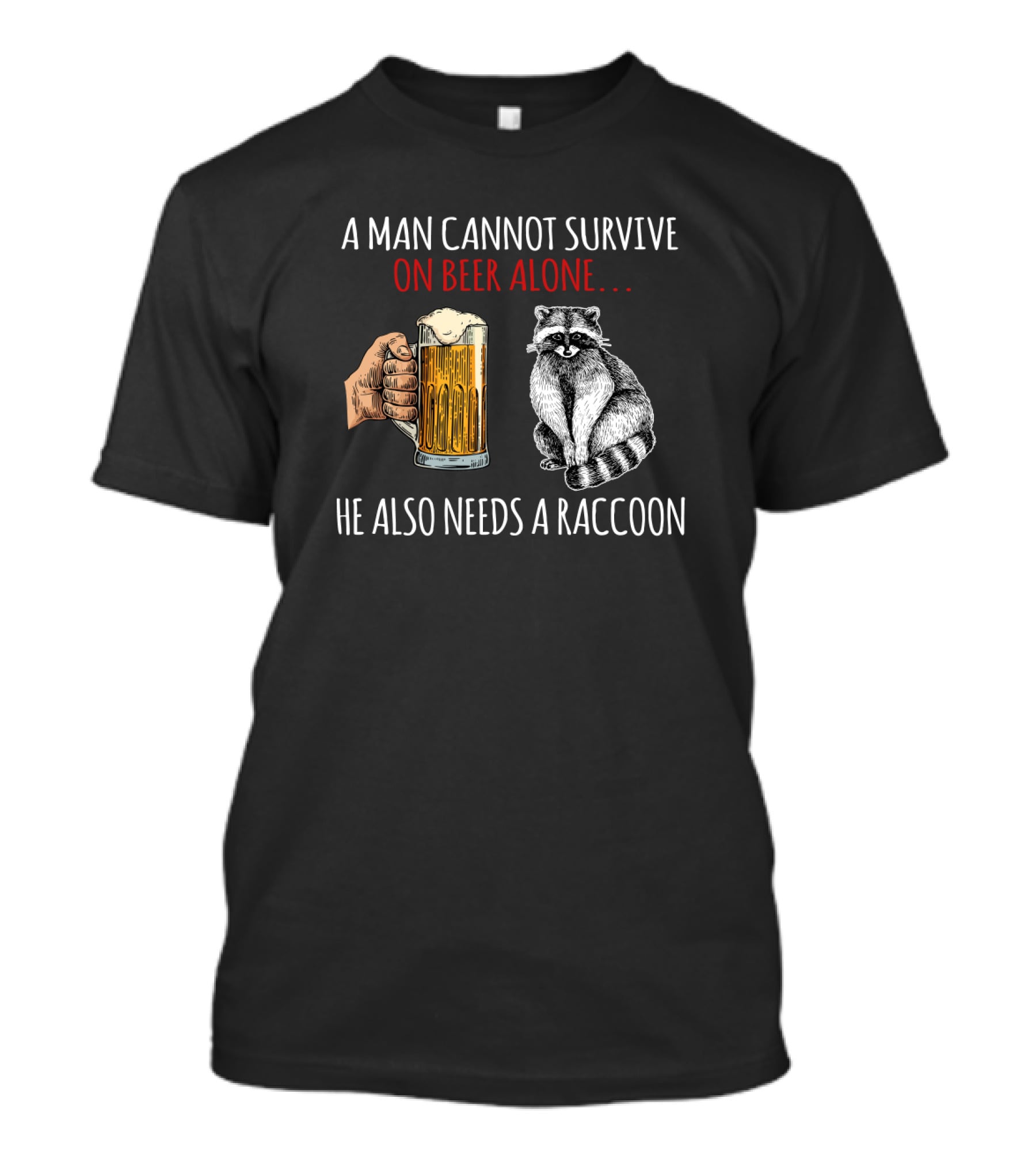 A Man Cannot Survive On Beer Alone He Also Needs A Raccoon Holding A Beer Mug With Raccoon T-Shirt